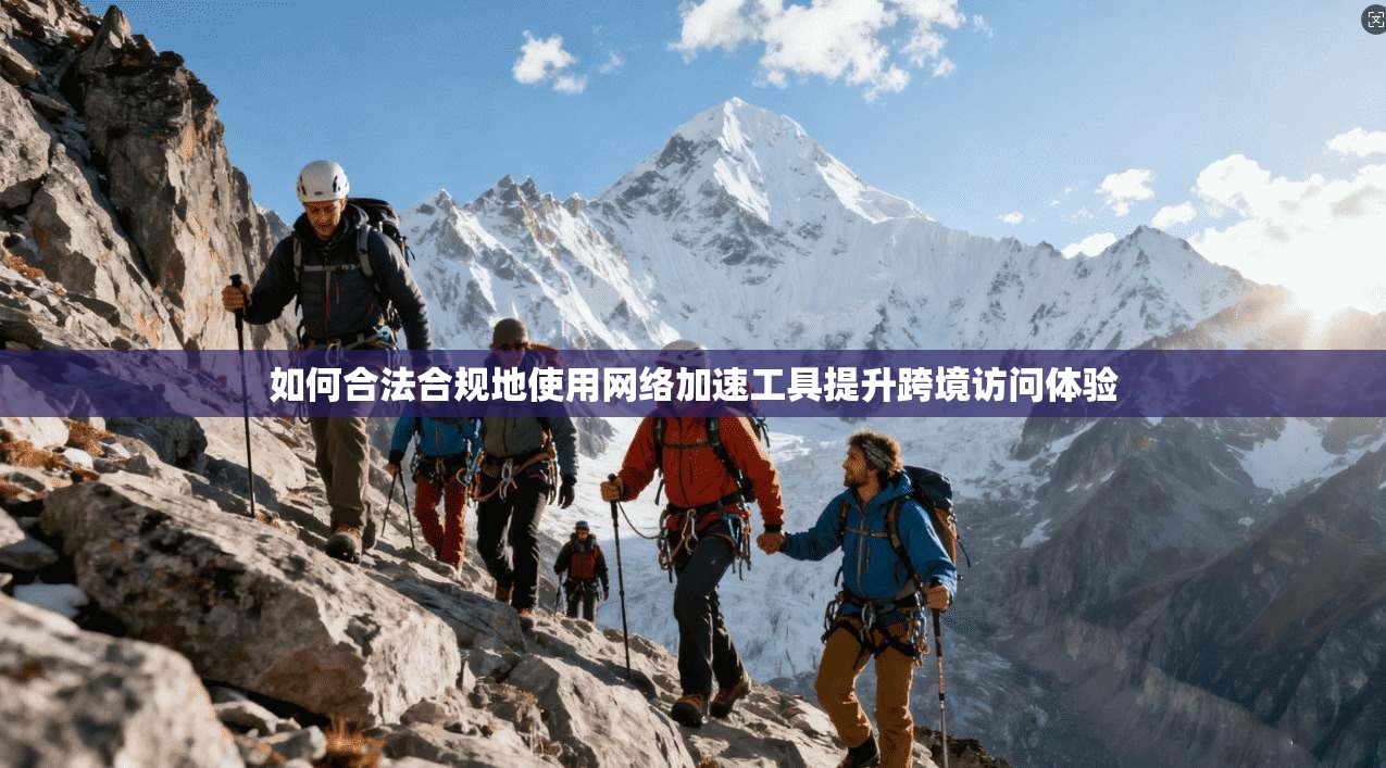 如何合法合规地使用网络加速工具提升跨境访问体验