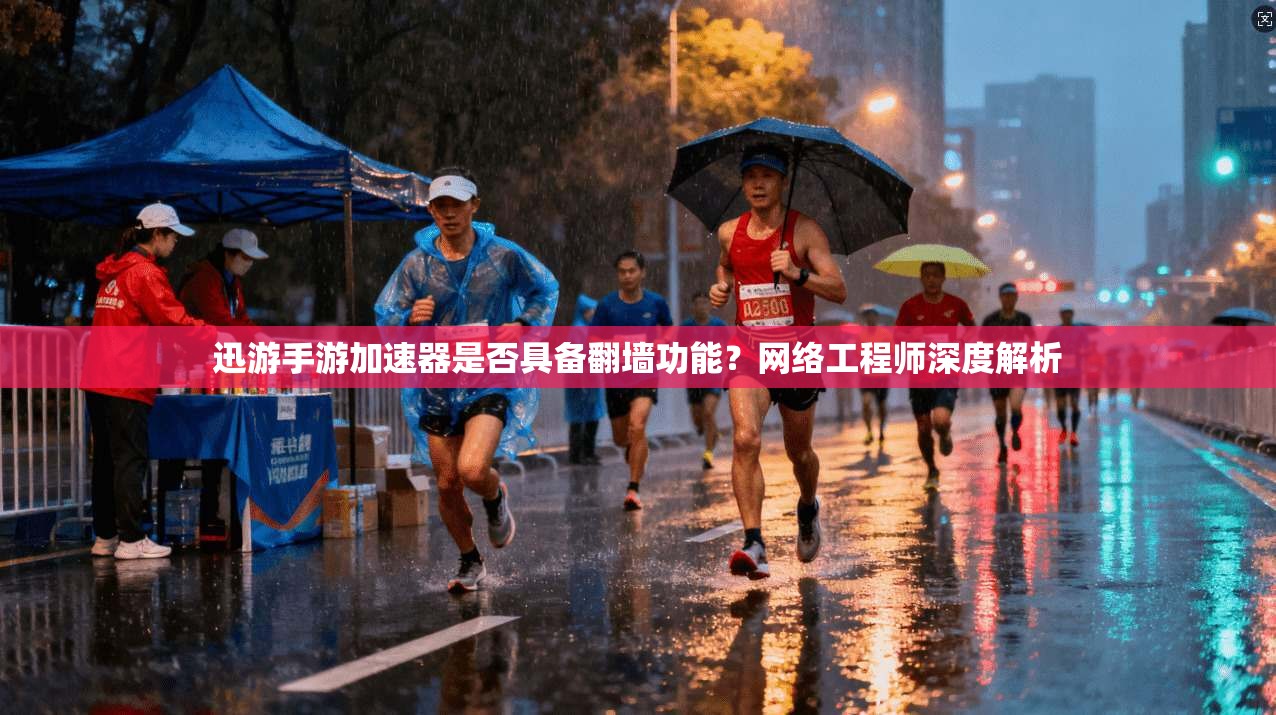 迅游手游加速器是否具备翻墙功能？网络工程师深度解析