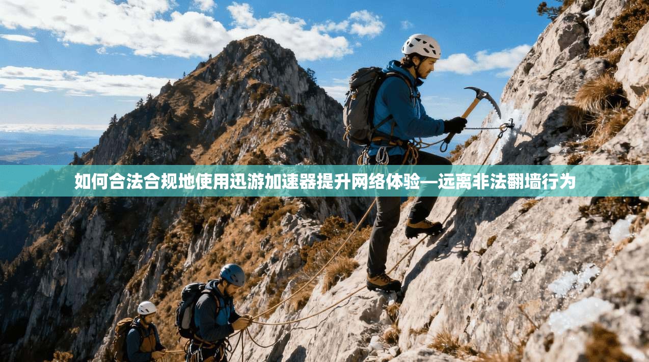 如何合法合规地使用迅游加速器提升网络体验—远离非法翻墙行为