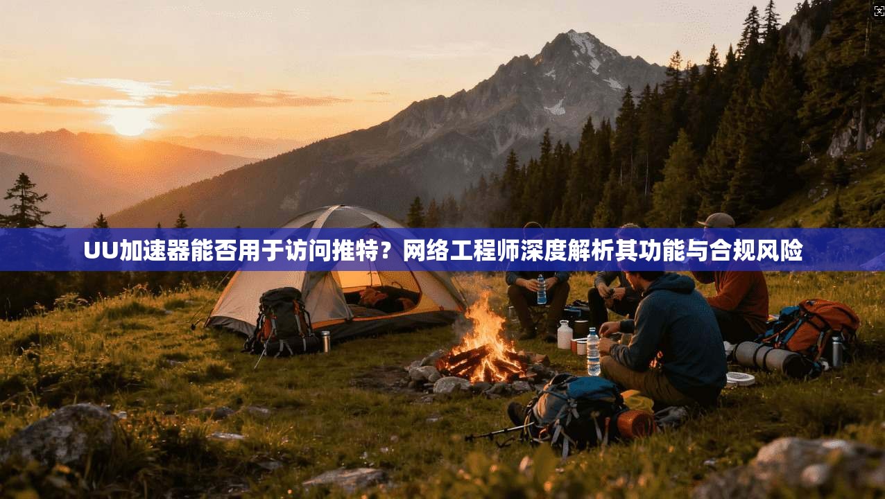 UU加速器能否用于访问推特？网络工程师深度解析其功能与合规风险