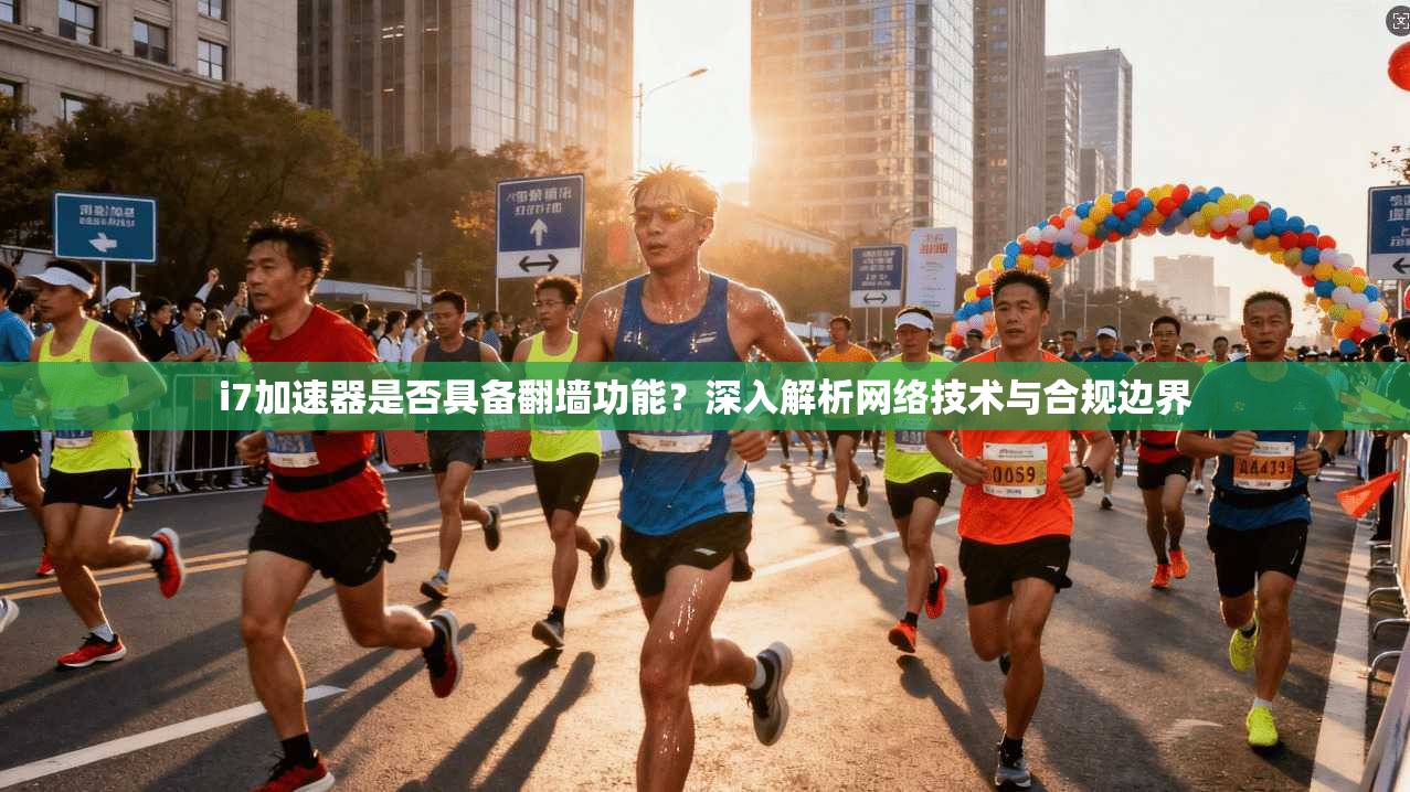 i7加速器是否具备翻墙功能？深入解析网络技术与合规边界