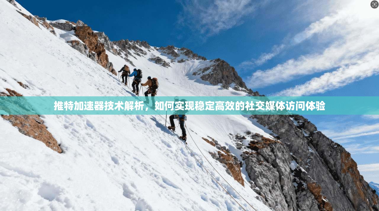 推特加速器技术解析，如何实现稳定高效的社交媒体访问体验