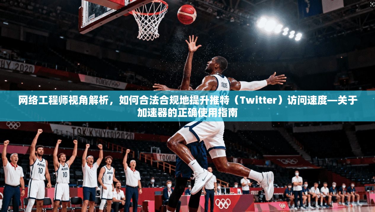 网络工程师视角解析，如何合法合规地提升推特（Twitter）访问速度—关于加速器的正确使用指南