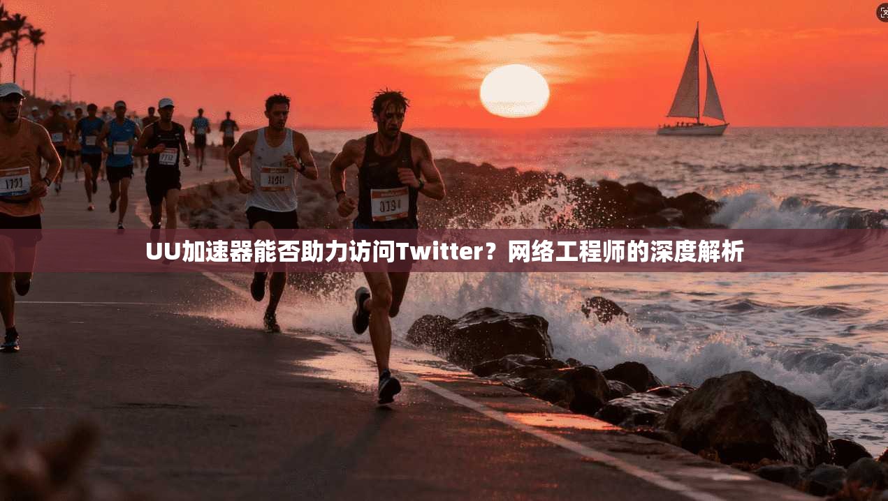 UU加速器能否助力访问Twitter？网络工程师的深度解析