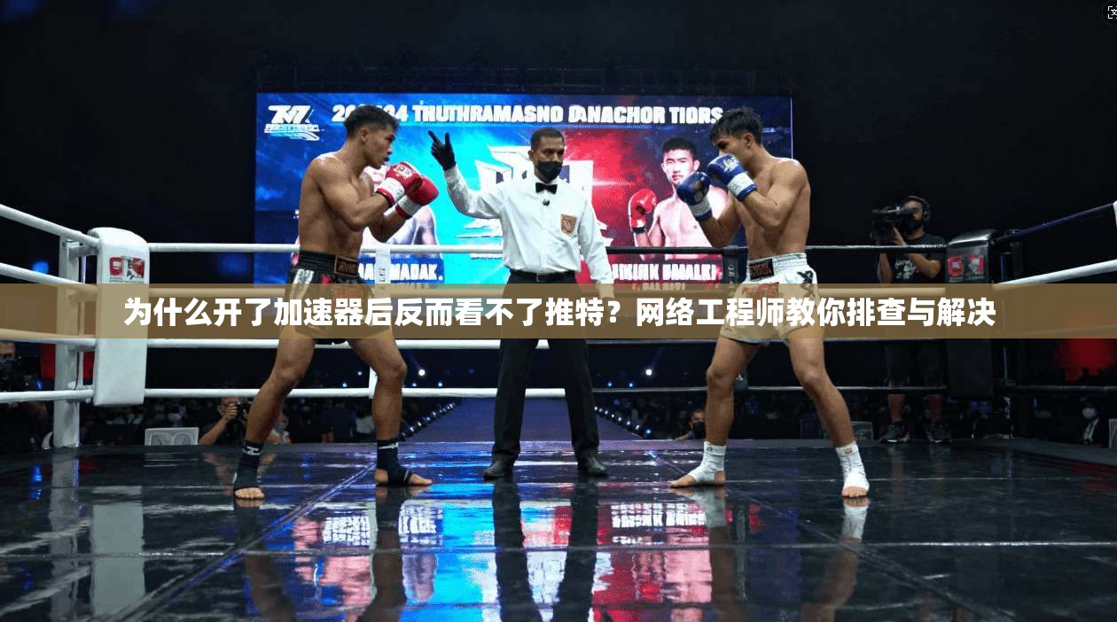 为什么开了加速器后反而看不了推特？网络工程师教你排查与解决