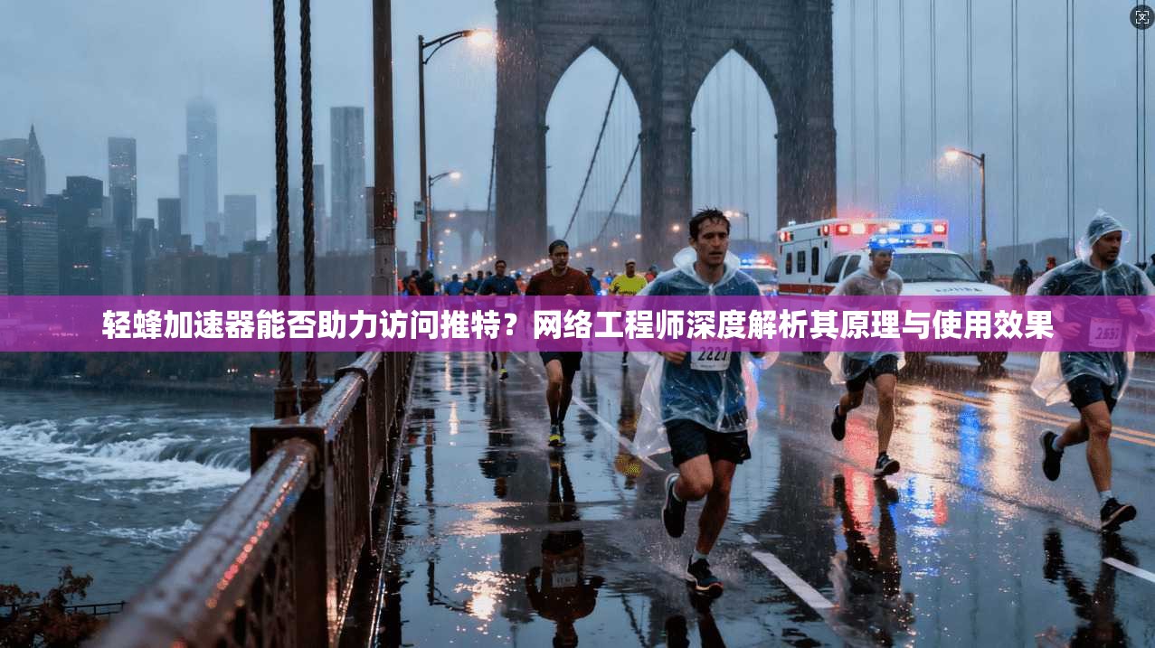 轻蜂加速器能否助力访问推特？网络工程师深度解析其原理与使用效果