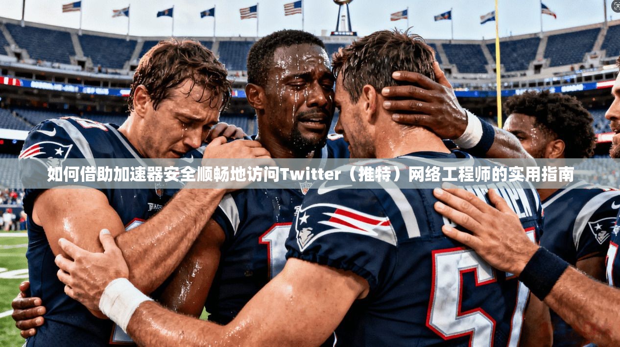 如何借助加速器安全顺畅地访问Twitter（推特）网络工程师的实用指南
