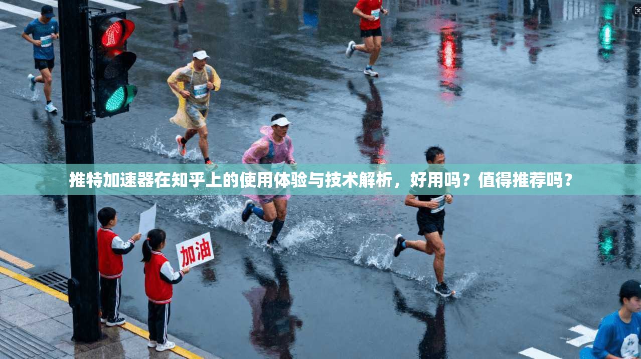 推特加速器在知乎上的使用体验与技术解析，好用吗？值得推荐吗？