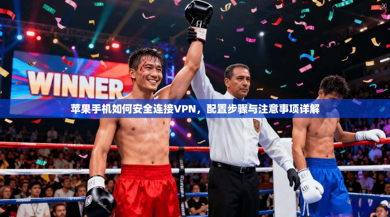 苹果手机如何安全连接VPN，配置步骤与注意事项详解