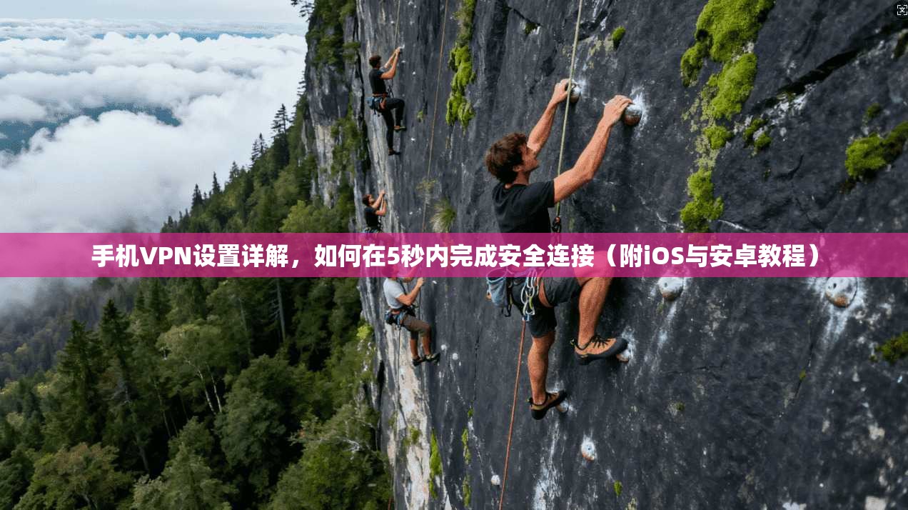 手机VPN设置详解，如何在5秒内完成安全连接（附iOS与安卓教程）