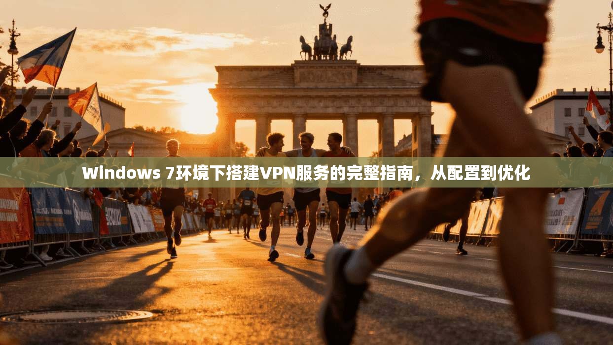 Windows 7环境下搭建VPN服务的完整指南，从配置到优化