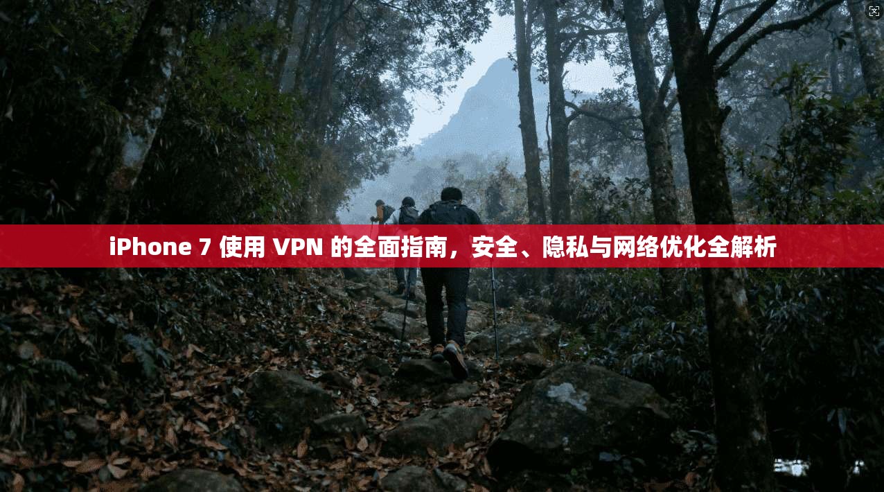 iPhone 7 使用 VPN 的全面指南，安全、隐私与网络优化全解析