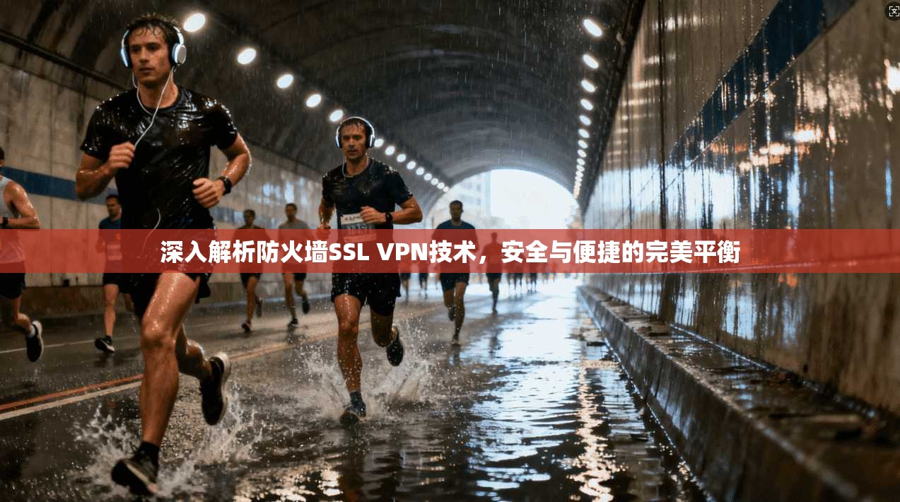 深入解析防火墙SSL VPN技术，安全与便捷的完美平衡