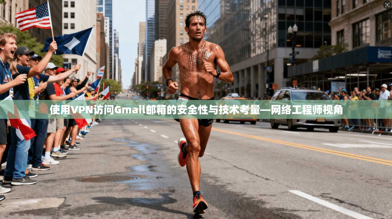使用VPN访问Gmail邮箱的安全性与技术考量—网络工程师视角