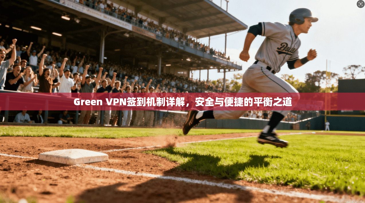 Green VPN签到机制详解，安全与便捷的平衡之道