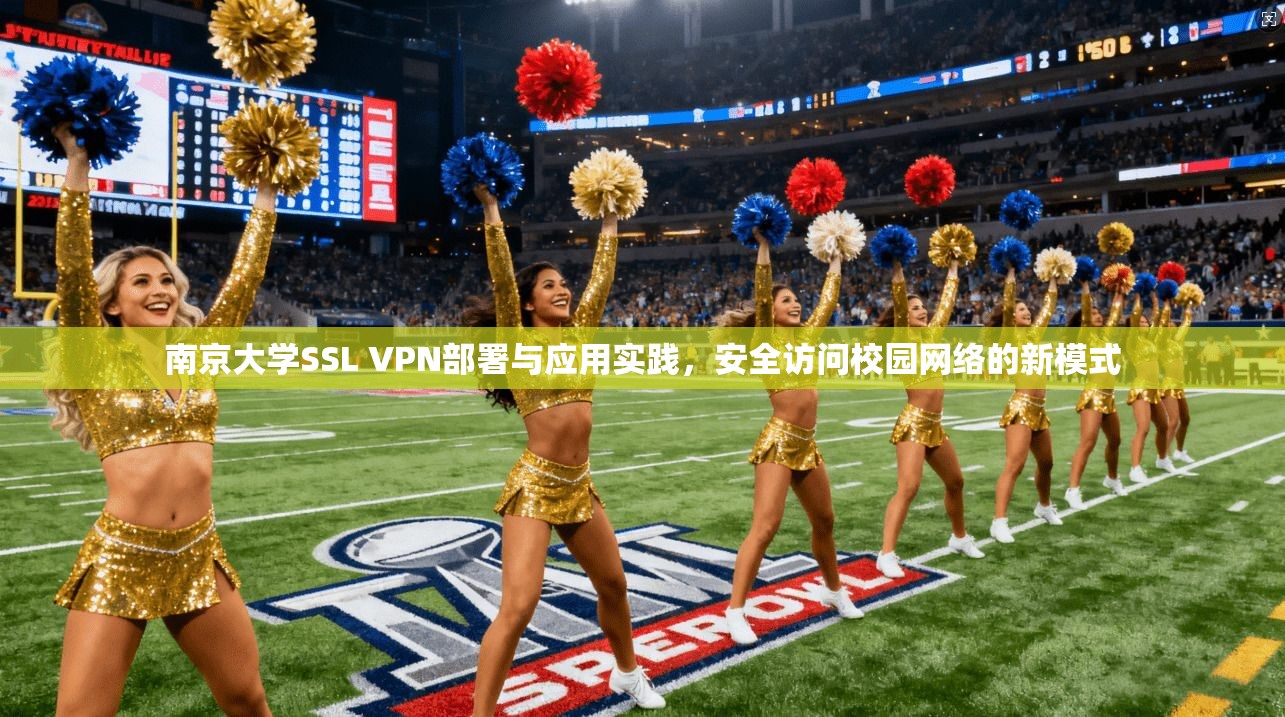 南京大学SSL VPN部署与应用实践,安全访问校园网络的新模式
