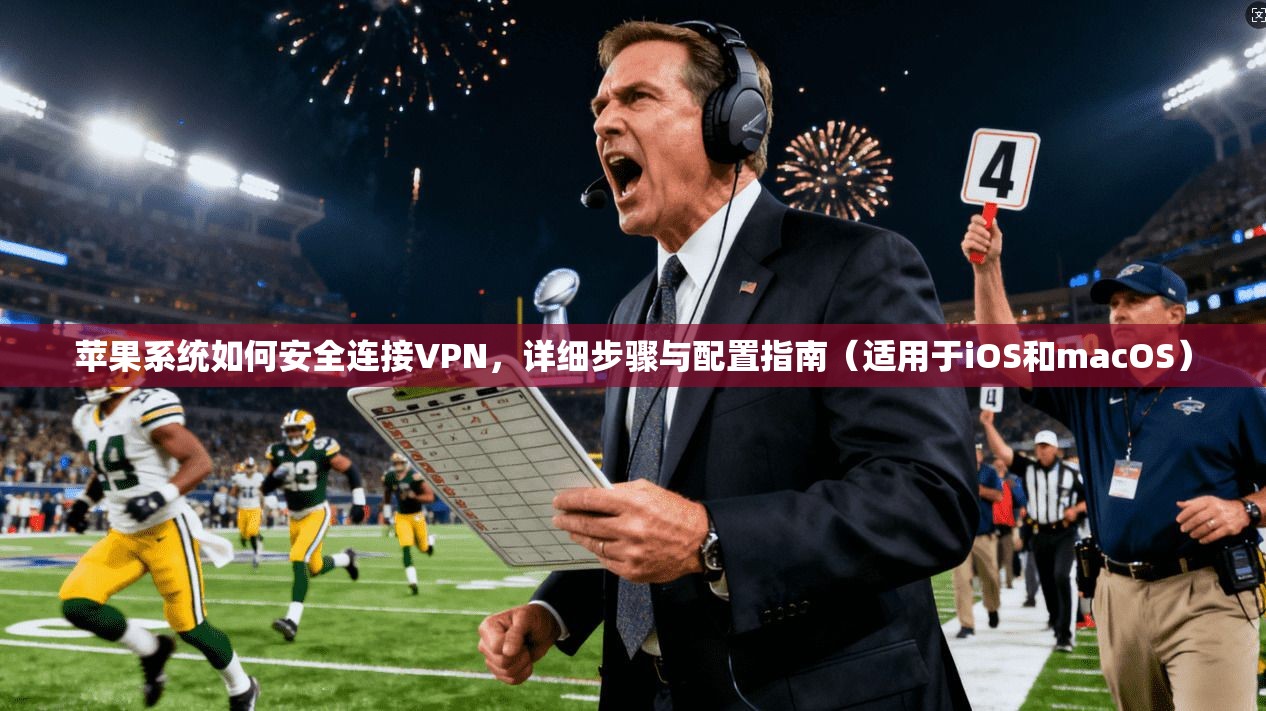 苹果系统如何安全连接VPN，详细步骤与配置指南（适用于iOS和macOS）